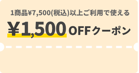 1商品&yen;7,500（税込）以上ご利用で使える &yen;1,500OFFクーポン