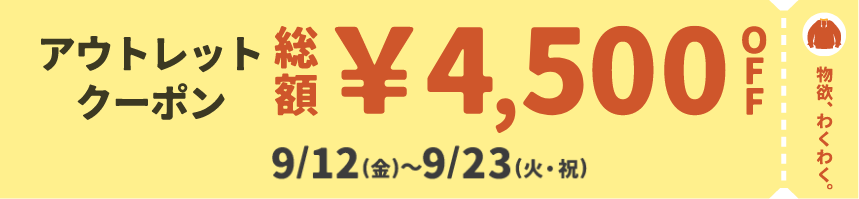 物欲、わくわく。アウトレットクーポン 総額¥4,500OFF 9/12(金)～9/23(火・祝)